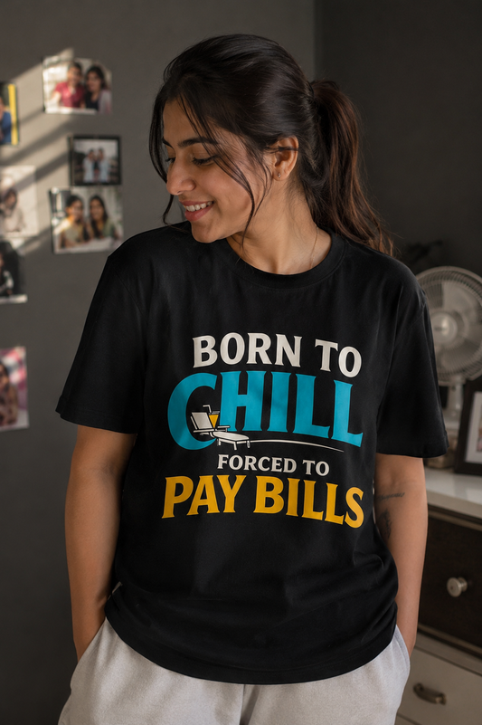 Born To Chill, Forced To Pay Bills™ - Everyday Mood Tee